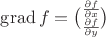 $\operatorname{grad} f = \binom{\frac{\partial f}{\partial x}}{\frac{\partial f}{\partial y}}$