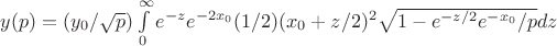 $y (p)= (y_0/\sqrt{p})  \int\limits_{0}^{\infty} e^{-z} e^{-2 x_0} (1/2) (x_0 + z/2 )^2  \sqrt{1-e^{-z/2} e^{-x_0}/p}   dz $