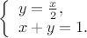 $$\left\{ \begin{array}{l} y = \frac x2, \\ x+y = 1. \end{array}\right.$$