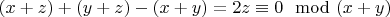 $(x+z) +(y+z)-(x+y)=2z \equiv 0 \mod (x+y)$