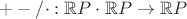 $+-/ \cdot : \mathbb{R}P \cdot \mathbb{R}P \to \mathbb{R}P $
