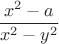 $$\frac{x^2-a}{x^2-y^2}$$