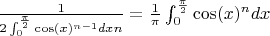 $\frac{1}{2\int^{\frac{\pi}{2}}_{0}\cos(x)^{n-1} dx n}=\frac{1}{\pi}\int^{\frac{\pi}{2}}_{0}\cos(x)^n dx$