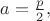 $a=\frac{p}{2},\;$