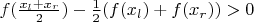 $f(\frac{x_l+x_r}{2}) - \frac{1}{2}(f(x_l) +f(x_r))>0$