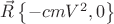 $ \vec{R} \left\lbrace -cmV^2, 0 \right\rbrace$