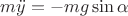 $m \ddot y=-mg \sin \alpha$