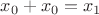 $x_0 + x_0 = x_1$