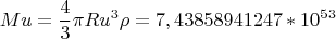 $$Mu=\frac{4}{3}\pi Ru^3\rho=7,43858941247*10^5^3$$