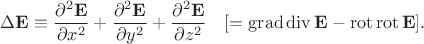 $$\Delta\mathbf{E}\equiv\dfrac{\partial^2\mathbf{E}}{\partial x^2}+\dfrac{\partial^2\mathbf{E}}{\partial y^2}+\dfrac{\partial^2\mathbf{E}}{\partial z^2}\quad[=\operatorname{grad}\operatorname{div}\mathbf{E}-\operatorname{rot}\operatorname{rot}\mathbf{E}].$$
