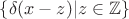 $\left\{\delta(x-z)|z\in\mathbb{Z}\right\}$