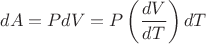 $dA=PdV=P\left(\dfrac{dV}{dT}\right)dT$