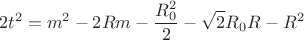 $$2t^2=m^2-2Rm-\frac{R_{0}^2}{2}-\sqrt{2}R_{0}R-R^2 $$
