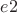 $e2$