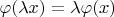 $\varphi(\lambda x)=\lambda \varphi(x)$