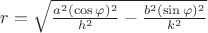 $r=\sqrt{\frac{a^{2}(\cos\varphi)^{2}}{h^{2}}-\frac{b^{2}(\sin\varphi)^{2}}{k^{2}}}$