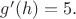 $g'(h)=5.$