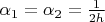 $\alpha_{1} = \alpha_{2} = \frac{1}{2h}$