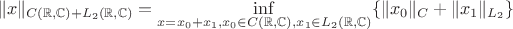 $$\|x\|_{C(\mathbb R, \mathbb C)+L_2(\mathbb R, \mathbb C)} = \inf\limits_{x = x_0+x_1, x_0 \in C(\mathbb R,\mathbb C), x_1 \in L_2(\mathbb R, \mathbb C)} \{\|x_0\|_C + \|x_1\|_{L_2}\}$$