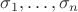 $\sigma_1, \dots, \sigma_n$