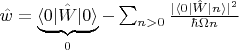 $\hat{w} = \underbrace{\langle 0 | \hat{W} | 0\rangle}_{0} - \sum_{n>0} \frac{|\langle 0| \hat{W} | n \rangle|^2}{\hbar \Omega n}$