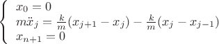 $\[\left\{ \begin{array}{l}
{x_0} = 0\\
m{{\ddot x}_j} = \frac{k}{m}({x_{j + 1}} - {x_j}) - \frac{k}{m}({x_j} - {x_{j - 1}})\\
{x_{n + 1}} = 0
\end{array} \right.\]$