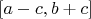 $[a-c,b+c]$
