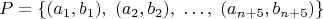 $$P=\{(a_1,b_1), \; (a_2,b_2), \; \dots, \; (a_{n+5},b_{n+5})\}$$