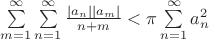 $\sum\limits_{m=1}^{\infty}\sum\limits_{n=1}^{\infty}\frac{|a_n| |a_m|}{n+m}<\pi\sum\limits_{n=1}^{\infty}a_n^2$