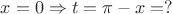 $x = 0 \Rightarrow t = \pi - x = ?$