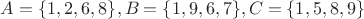 $A = \lbrace 1,2,6,8 \rbrace , B = \lbrace 1,9,6,7 \rbrace , C = \lbrace 1,5,8,9 \rbrace $