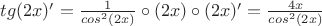 $ tg(2x)' = \frac{1}{cos ^2 (2x)} \circ (2x) \circ (2x)' = \frac{4x}{cos ^2 (2x)}$