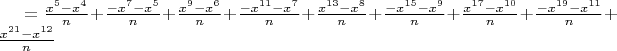 $= \frac{x^5 - x^4}{n} + \frac{-x^7 - x^5}{n} + \frac{x^9 - x^6}{n} + \frac{-x^{11} - x^7}{n} + \frac{x^{13} - x^8}{n} + \frac{-x^{15} - x^9}{n} + \frac{x^{17} - x^{10}}{n} + \frac{-x^{19} - x^{11}}{n} + \frac{x^{21} - x^{12}}{n}$