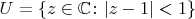 $U=\{z\in\mathbb C\colon|z-1|<1\}$
