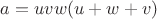 $a=uvw(u+w+v)$