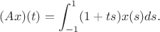 $$(Ax)(t)=\int_{-1}^1 (1+ts)x(s)ds.$$