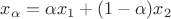 $x_\alpha=\alpha x_1+(1-\alpha)x_2$