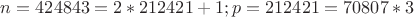 $n = 424843 = 2 * 212421 +1; p = 212421 = 70807 * 3$