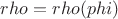 $rho = rho(phi)$