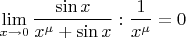 $\displaystyle\lim_{x\to 0}\dfrac{\sin x}{x^{\mu}+\sin x}:\dfrac{1}{x^{\mu}}=0$