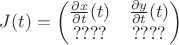 $J(t) = \begin{pmatrix}
{\partial x \over \partial t}(t) & {\partial y \over \partial t}(t) \\
????& ???? \\
\end{pmatrix}$