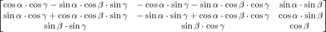 $$\begin{bmatrix}
\cos\alpha\cdot \cos\gamma - \sin\alpha\cdot \cos\beta\cdot\sin\gamma & -\cos\alpha\cdot \sin\gamma - \sin\alpha\cdot \cos\beta\cdot\cos\gamma  & \sin\alpha\cdot \sin\beta\\
 \sin\alpha\cdot \cos\gamma + \cos\alpha\cdot \cos\beta\cdot\sin\gamma & -\sin\alpha\cdot \sin\gamma + \cos\alpha\cdot \cos\beta\cdot\cos\gamma &  \cos\alpha\cdot \sin\beta\\
\sin\beta\cdot\sin\gamma & \sin\beta\cdot\cos\gamma & \cos\beta\
\end{bmatrix}$$