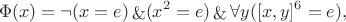 $$
\Phi(x) = \neg (x = e) \mathop{\&} (x^2 = e) \mathop{\&} \forall y([x,y]^6 = e),
$$
