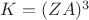 $K=(ZA)^3$