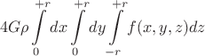 $$4 G\rho\int\limits_{0}^{+r}dx\int\limits_{0}^{+r}dy\int\limits_{-r}^{+r}f(x,y,z)dz$$