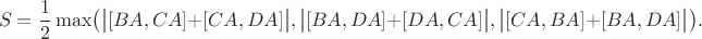 $$S = \frac 1 2 \max\bigl(\bigl|[BA, CA] + [CA, DA]\bigr|, \bigl|[BA, DA] + [DA, CA]\bigr|, \bigl|[CA, BA] + [BA, DA]\bigr|\bigr).$$