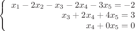 $\left\{ \begin{array}{r}x_1-2x_2-x_3-2x_4-3x_5=-2\\x_3+2x_4+4x_5=3\\x_4+0x_5=0\end{array} }\right$