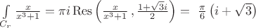 $ \int\limits_{C_r} \frac { x} {x^3+1} = \pi i \operatorname{Res}\left(  \frac { x } {x^3+1}\,, \frac {1+\sqrt{3} i} {2} \right) =\ \frac {\pi} {6} \left(i+\sqrt{3}\right)   $