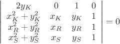 $\left|
                      \begin{array}{cccc}
                        2y_{K} & 0 & 1 & 0 \\
                        x_{K}^{2}+y_{K}^{2} & x_{K} & y_{K} & 1 \\
                        x_{R}^{2}+y_{R}^{2} & x_{R} & y_{R} & 1 \\
                        x_{S}^{2}+y_{S}^{2} & x_{S} & y_{S} & 1 \\
                      \end{array}
                    \right|=0$