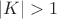 $|K|>1$